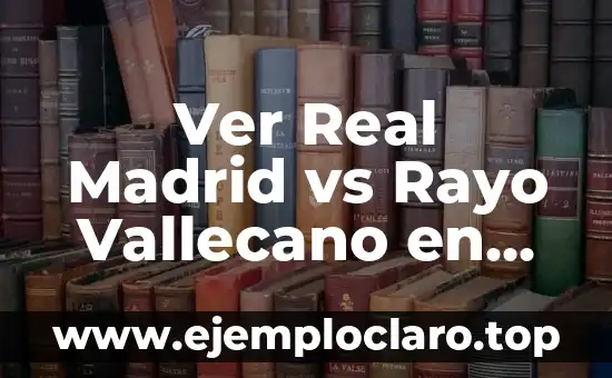 Ver Real Madrid vs Rayo Vallecano en vivo: Guía definitiva de transmisión