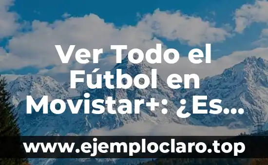 Barcelona vs Real Sociedad Ver Online Gratis: Guía Completa para Ver el Partido en Vivo 4 Ver Todo el Fútbol en Movistar+: ¿Es Posible?