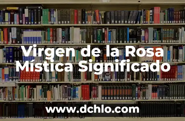 Clasificación de los Tipos de Sangre y su Significado Biológico 8 Virgen de la Rosa Mística Significado