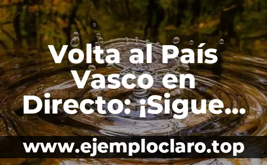 Volta al País Vasco en Directo: ¡Sigue la Emoción del Ciclismo en Vivo!